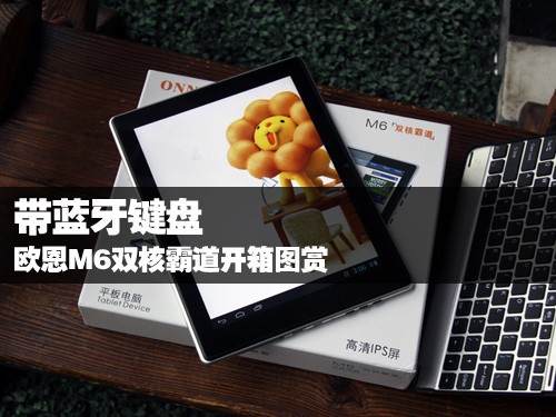 带蓝牙键盘 欧恩M6双核霸道开箱图赏