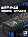 光棍节后续篇 宅男御用R9-280X战游戏